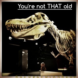 You're not THAT old!